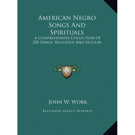 American Negro Songs and Spirituals : A Comprehensive Collection of 250 Songs, Religious and Secular