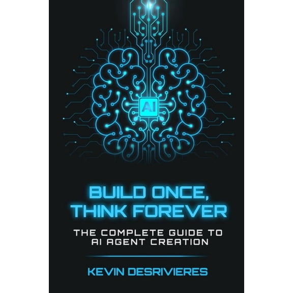 Build Once Think Forever: The Complete Guide to AI Agent Creation, (Paperback)