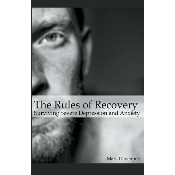 The Rules of Recovery - Surviving Severe Depression and Anxiety, (Paperback)