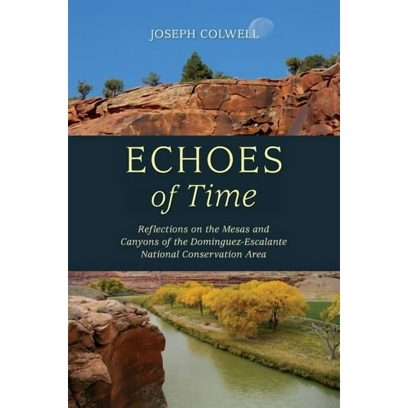 Echoes of Time: Reflections on the Mesas and Canyons of the Dominguez-Escalante National Conservation Area, (Paperback)