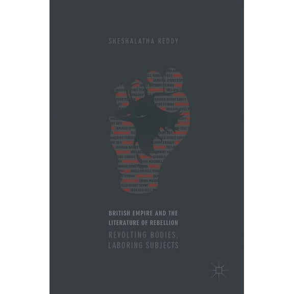 British Empire and the Literature of Rebellion: Revolting Bodies, Laboring Subjects, (Hardcover)