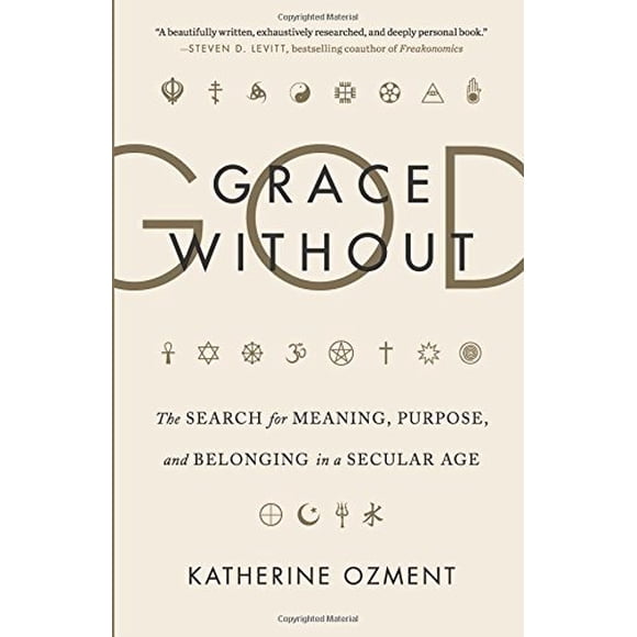 Grace Without God: The Search for Meaning, Purpose, and Belonging in a Secular Age