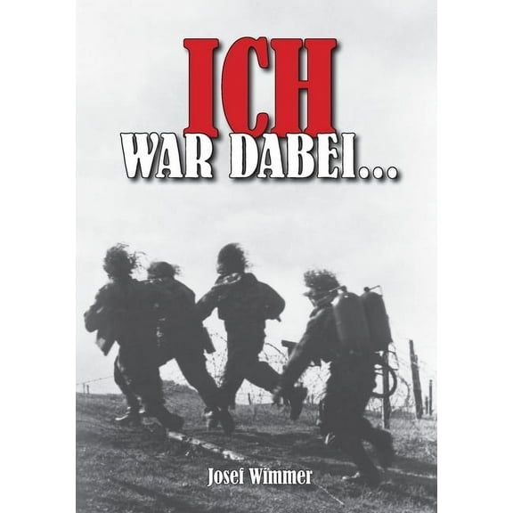 Ich war dabei ...: Polen, Nordfrankreich, Ostfront, Stalingrad, Kaukasus, Italien, Normandie, Ardennen, Endkampf im Ruhr, (Paperback)