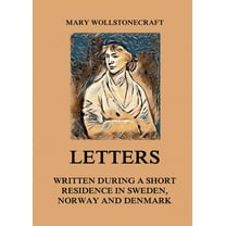 Letters written during a short residence in Sweden, Norway and Denmark: Large Print Edition for a better reading experie, (Paperback)