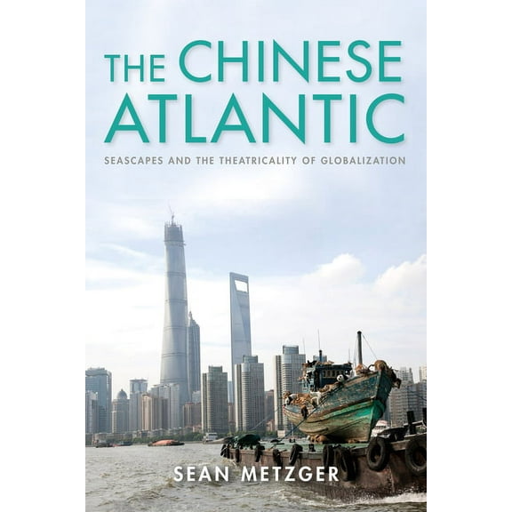 Framing the Global The Chinese Atlantic: Seascapes and the Theatricality of Globalization, (Hardcover)
