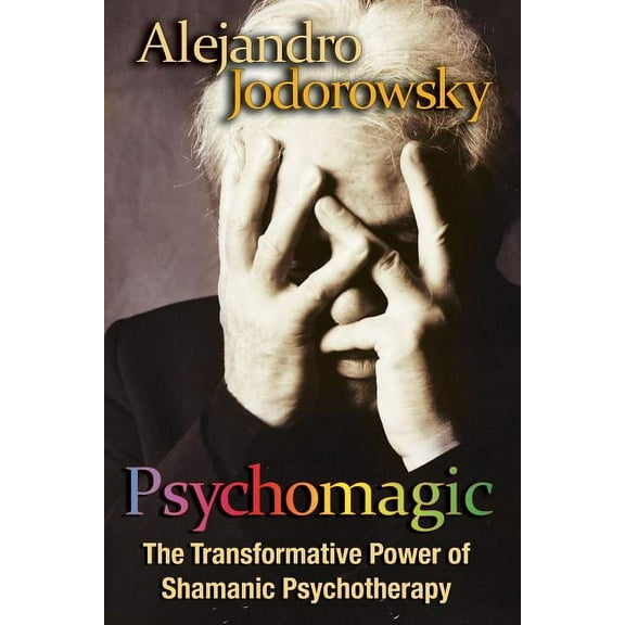 Psychomagic: The Transformative Power of Shamanic Psychotherapy, (Paperback)
