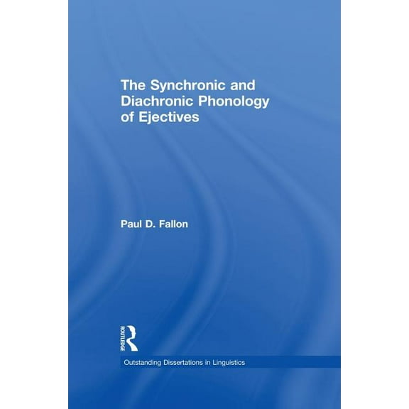 Outstanding Dissertations in Linguistics The Synchronic and Diachronic Phonology of Ejectives, (Paperback)