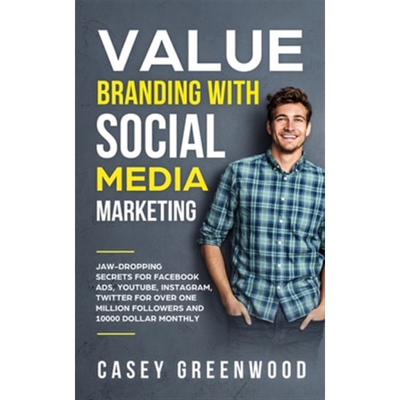 Pre-Owned Value Branding with Social Media Marketing: Jaw-Dropping Secrets for Facebook Ads, YouTube, Instagram, Twitter for over One Million Followers and 10000 Dollar Monthly Cash Flow (Paperback)