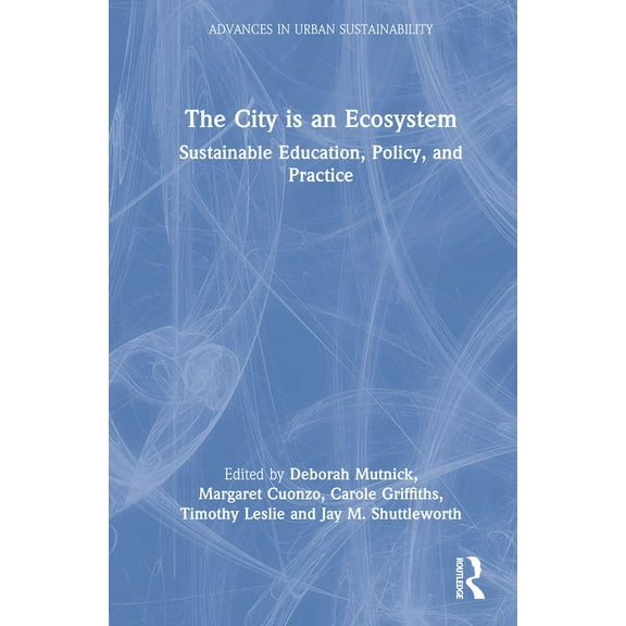 Advances in Urban Sustainability The City is an Ecosystem: Sustainable Education, Policy, and Practice, (Hardcover)