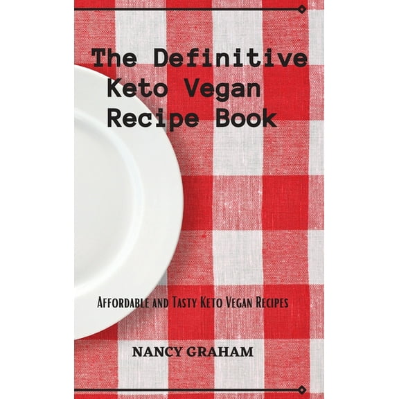 The Definitive Keto Vegan Recipe Book: Affordable and tasty keto vegan recipes, (Hardcover)