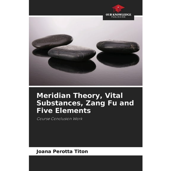 Meridian Theory, Vital Substances, Zang Fu and Five Elements, (Paperback)