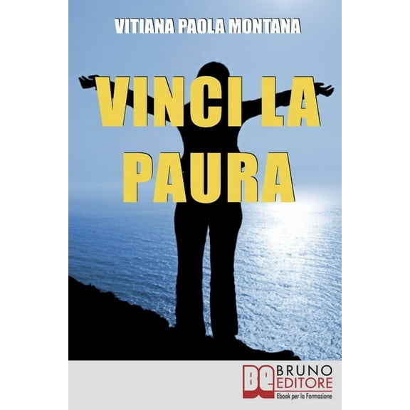 Vinci la Paura: Conosci Te Stesso, Supera i Tuoi Limiti, Libera Tutte le Tue Potenzialità e Vivi al 100% (Paperback)
