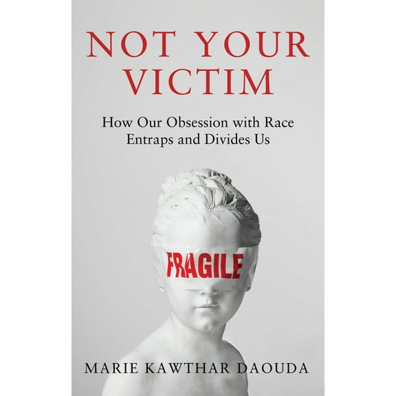 Not Your Victim: How Our Obsession with Race Entraps and Divides Us, (Hardcover)