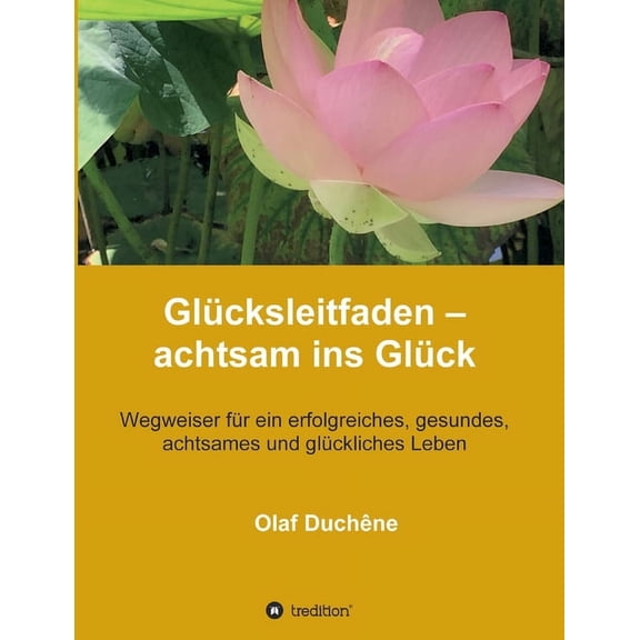 Glücksleitfaden - achtsam ins Glück: Wegweiser für ein erfolgreiches, gesundes, achtsames und glückliches Leben, (Paperback)