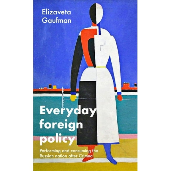 Everyday Foreign Policy: Performing and Consuming the Russian Nation After Crimea, (Hardcover)