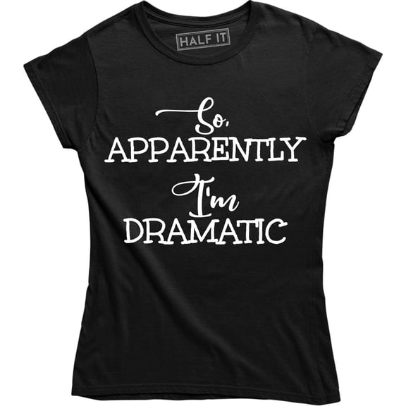 So, Apparently I'm Dramatic Funny Womens Sayings Birthday T-Shirt