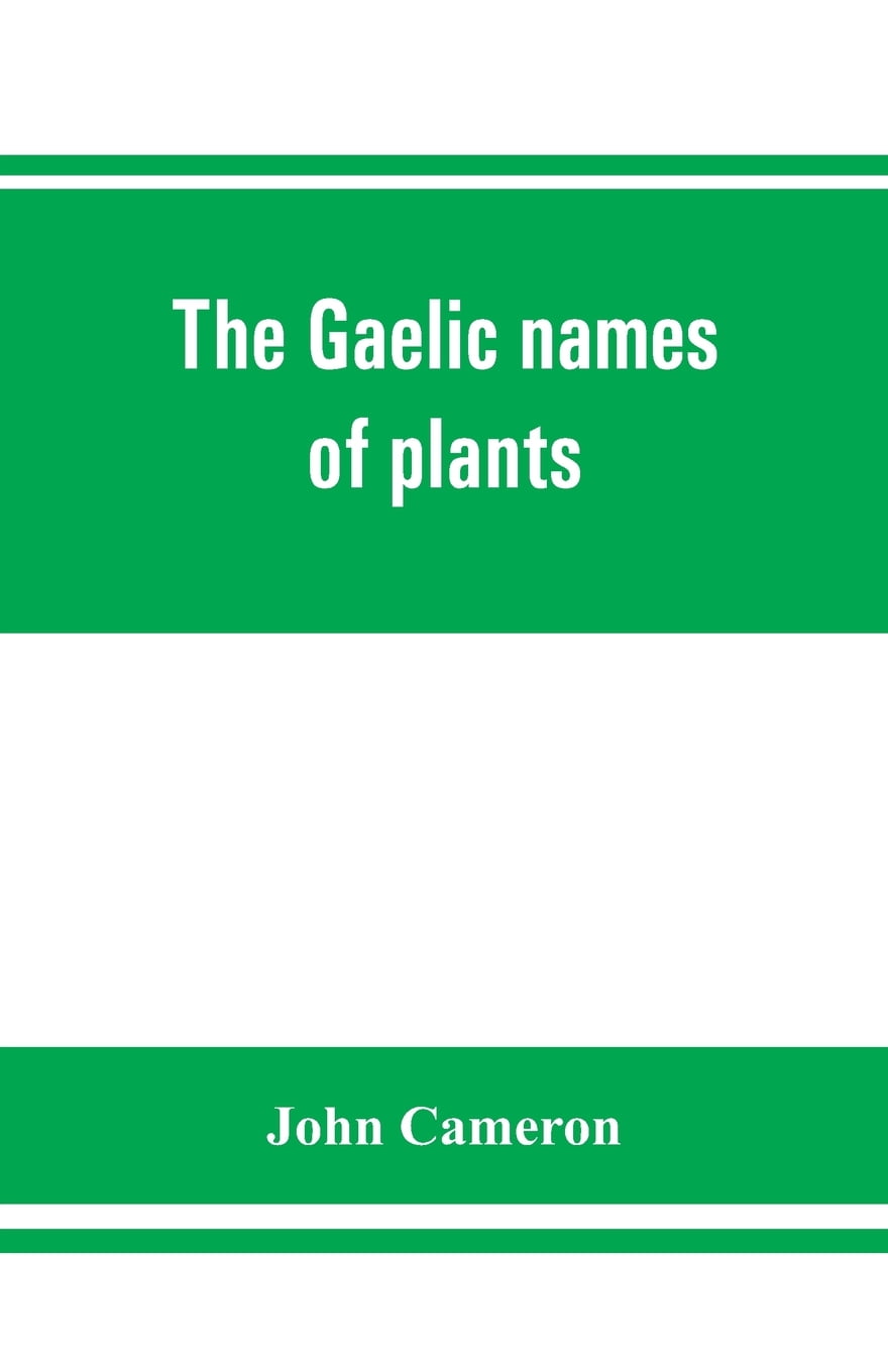 The Gaelic Names Of Plants Scottish Irish And Manx Collected And