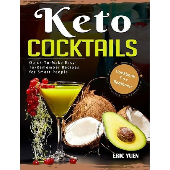 Keto Cocktails Cookbook For Beginners: Quick-To-Make Easy-To-Remember Recipes for Smart People (Hardcover)
