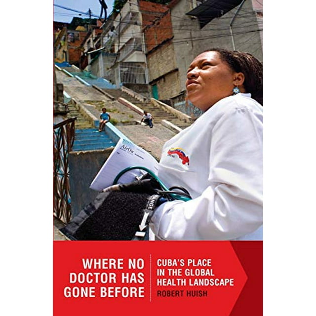 Where No Doctor Has Gone Before: Cubas Place in the Global Health Landscape