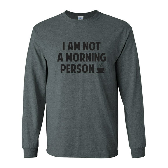 I Am NOT a Morning Person Long Sleeve T-Shirt
