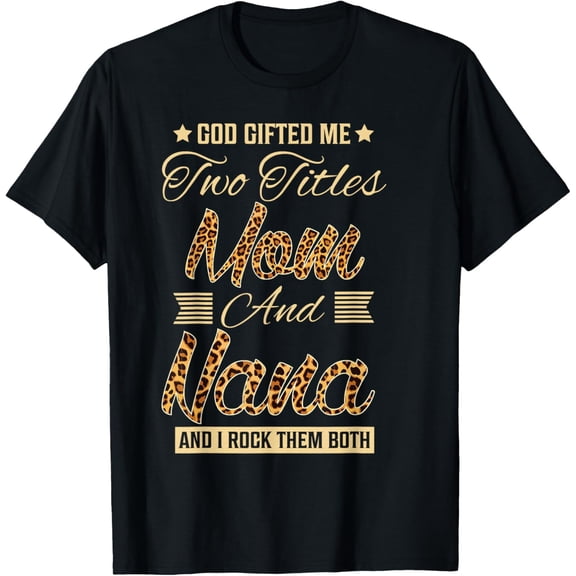 God Gifted Me Two Titles Mom Nana Leopard Mother's Day T-Shirt TShirt