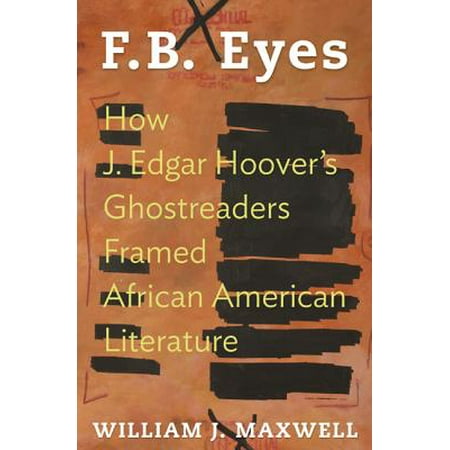 F.B. Eyes : How J. Edgar Hoover's Ghostreaders Framed African American