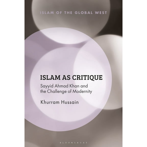 Islam of the Global West Islam as Critique: Sayyid Ahmad Khan and the Challenge of Modernity, (Hardcover)