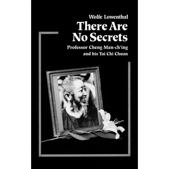 There Are No Secrets: Professor Cheng Man Ch'ing and His t'Ai CHI Chuan, (Paperback)