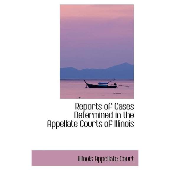 Reports of Cases Determined in the Appellate Courts of Illinois (Hardcover)