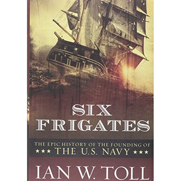 Pre-Owned Six Frigates: The Epic History of the Founding of the U. S. Navy (Hardcover) by Ian W Toll