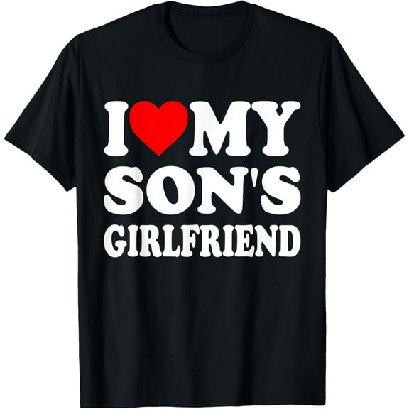 I Love My Son's Girlfriend Family Gathering Parents T-Shirt