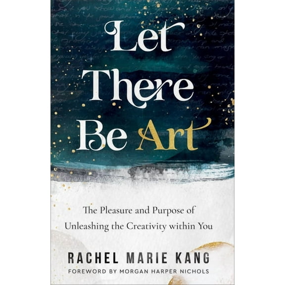 Let There Be Art: The Pleasure and Purpose of Unleashing the Creativity Within You, (Paperback)
