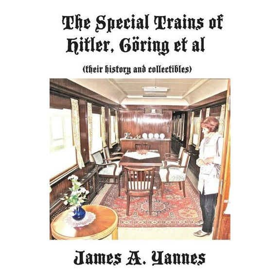 The Special Trains of Hitler, Goring et al: (Their History and Collectibles)
