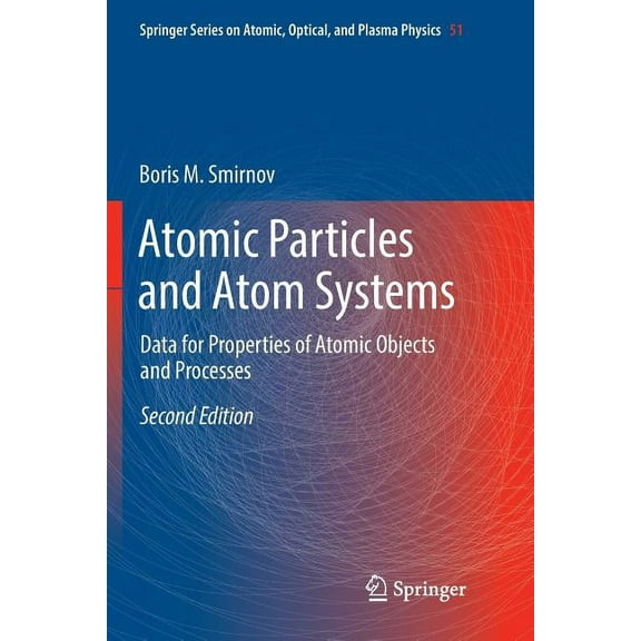 Springer Atomic, Optical, and Plasma Phy Atomic Particles and Atom Systems: Data for Properties of Atomic Objects and Processes, Book 51, (Paperback)