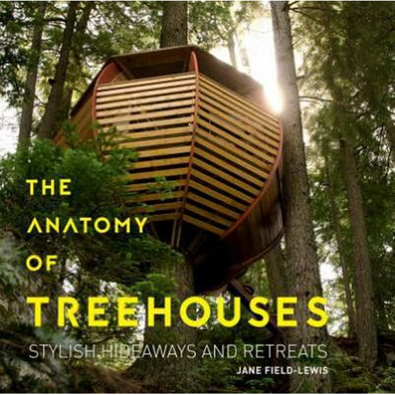 Pre-Owned The Anatomy of Treehouses: Stylish Hideaways and Retreats (Hardcover) 1423648773 9781423648772