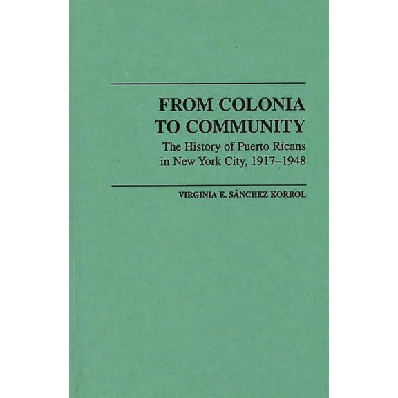 Contributions in Ethnic Studies From Colonia to Community: The History of Puerto Ricans in New York City, 1917-1948, (Hardcover)