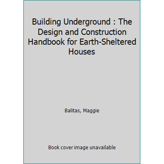 Pre-Owned Building Underground: The Design and Construction Handbook for Earth-Sheltered Houses (Hardcover) 0878574212 9780878574216