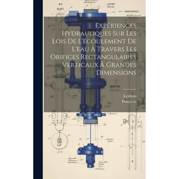 Expériences Hydrauliques Sur Les Lois De L'écoulement De L'eau À Travers Les Orifices Rectangulaires Verticaux À Grandes Dimensions (Hardcover)