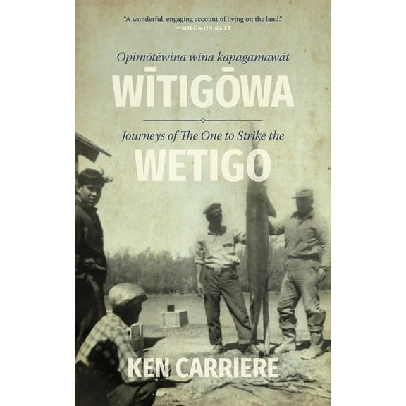 Opimotewina Wina Kapagamawat Witigowa / Journeys of the One to Strike the Wetigo, (Hardcover)