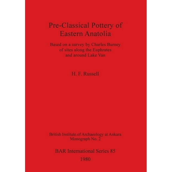 BAR International: Pre-Classical Pottery of Eastern Anatolia: Based on a survey by Charles Burney of sites along the Euphrates and around Lake Van (Paperback)
