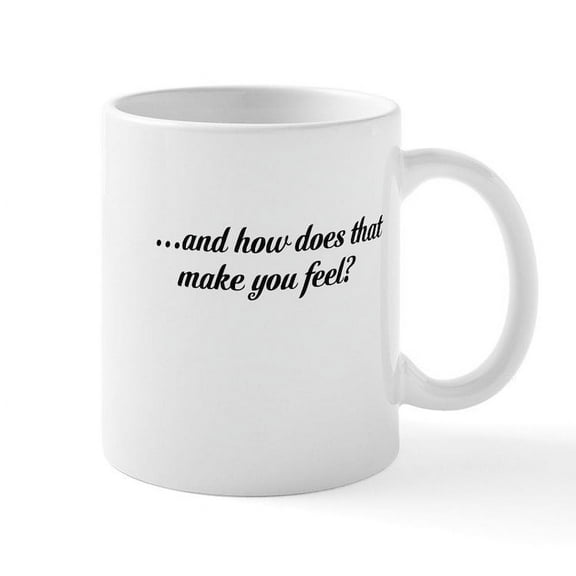 CafePress - And How Does That Make You Feel Mug - 11 oz Ceramic Mug - Novelty Coffee Tea Cup