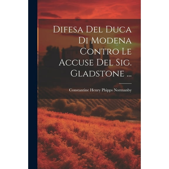 Difesa Del Duca Di Modena Contro Le Accuse Del Sig. Gladstone ... (Paperback)