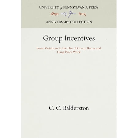 Anniversary Collection: Group Incentives: Some Variations in the Use of Group Bonus and Gang Piece Work (Hardcover)