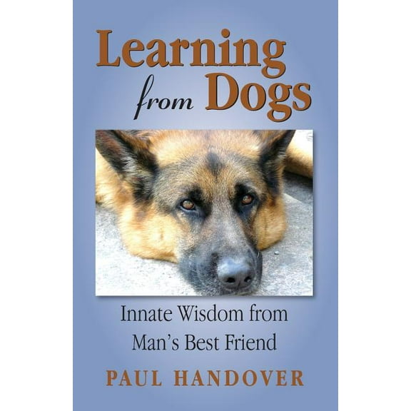 Learning from Dogs: Innate Wisdom from Man's Best Friend, (Paperback)