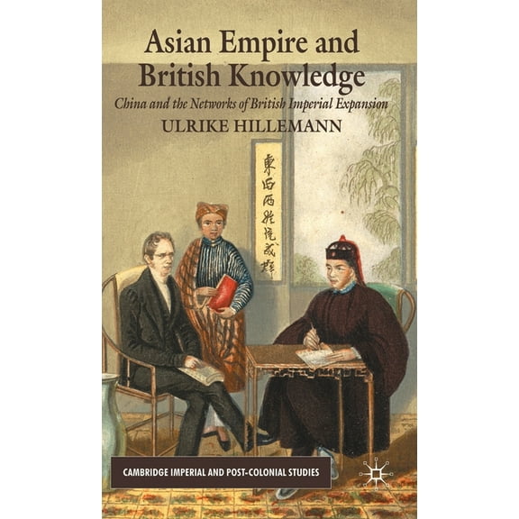 Cambridge Imperial and Post-Colonial Studies: Asian Empire and British Knowledge: China and the Networks of British Imperial Expansion