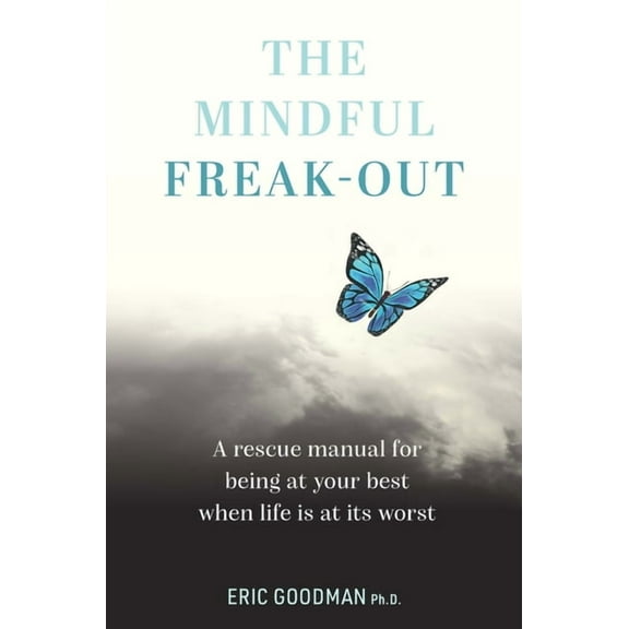 The Mindful Freak-Out: A Rescue Manual for Being at Your Best When Life Is at Its Worst, (Paperback)