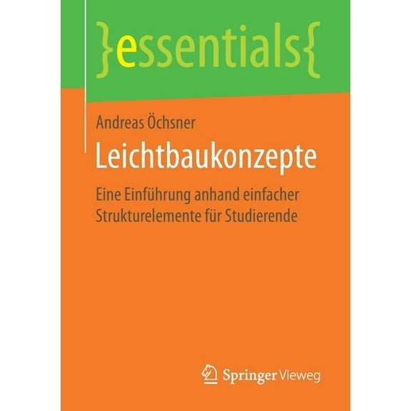 Essentials Leichtbaukonzepte: Eine EinfÃ¼hrung Anhand Einfacher Strukturelemente FÃ¼r Studierende, (Paperback)