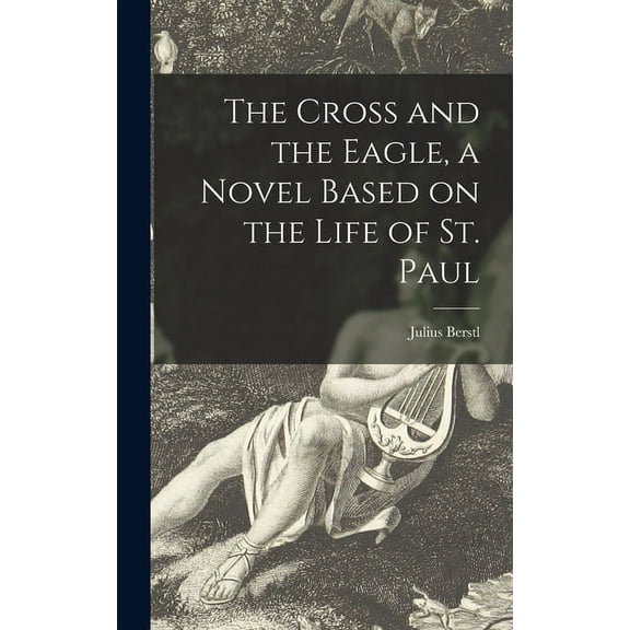 The Cross and the Eagle, a Novel Based on the Life of St. Paul, (Hardcover)