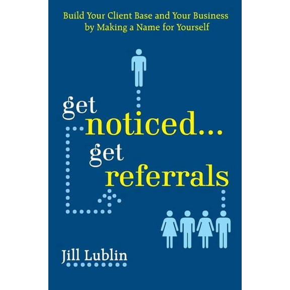 Get Noticed. Get Referrals: Build Your Client Base and Your Business by Making a Name For Yourself  Paperback  0071508279 9780071508278 Jill Lublin