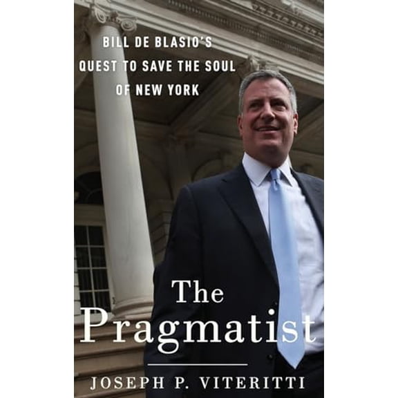 Pre-Owned The Pragmatist: Bill de Blasio's Quest to Save the Soul of New York, 9780190679507, 0190679506, Hardcover, 1 edition